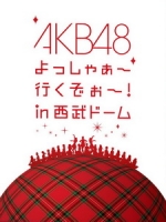 AKB48 - よっしゃぁ～行くぞぉ～！in 西武ドーム [Disc 1/7]